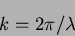 \begin{displaymath}
k=2 \pi/\lambda
\end{displaymath}