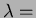 $\lambda =$