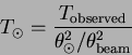 \begin{displaymath}T_\odot = {T_{\rm observed}\over{\theta_\odot^2 /\theta_{\rm beam}^2}}\end{displaymath}